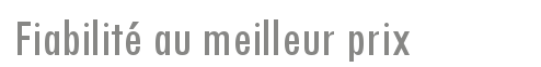 Fiabilité au meilleur prix